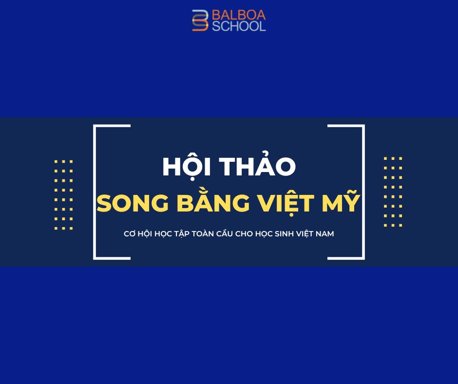 HỘI THẢO SONG BẰNG VIỆT MỸ: CƠ HỘI HỌC TẬP TOÀN CẦU CHO HỌC SINH VIỆT NAM